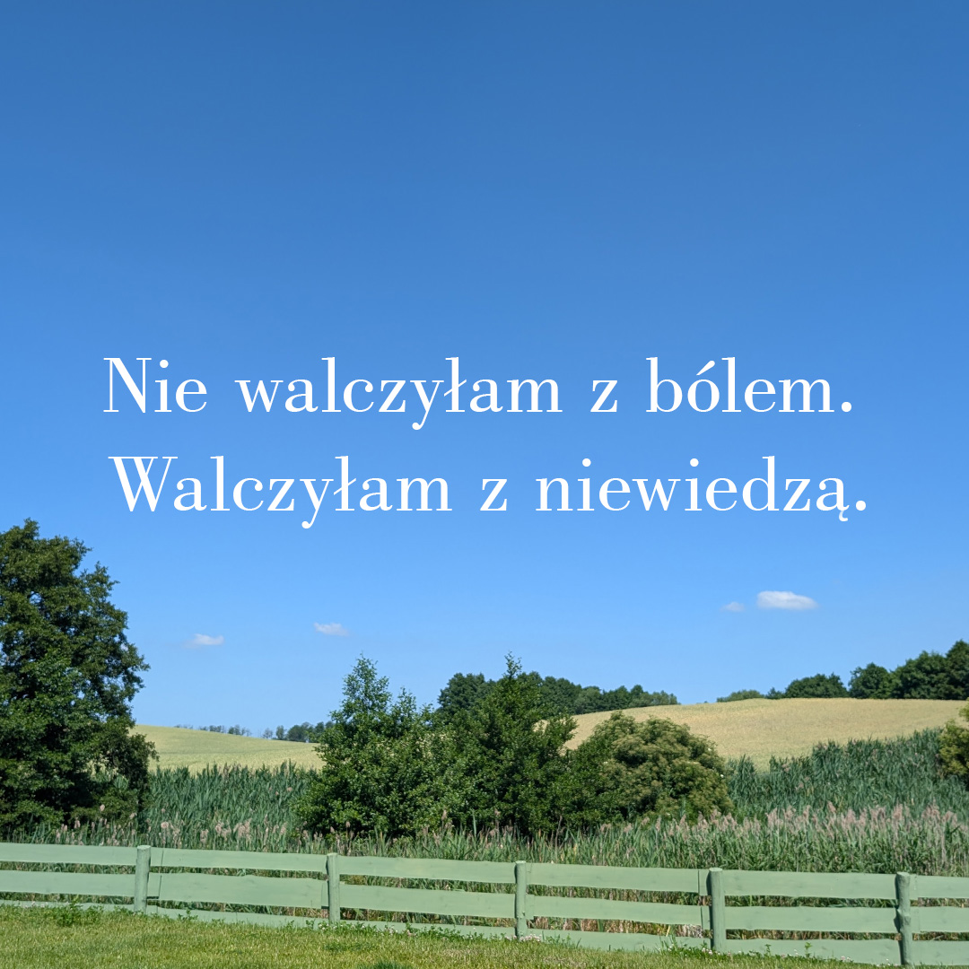 Nie walczyłam z bólem. Walczyłam z niewiedzą